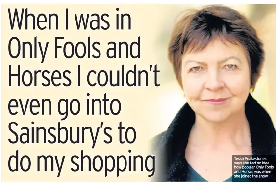  ??  ?? Tessa Peake-Jones says she had no idea how popular Only Fools and Horses was when she joined the show