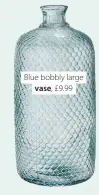  ??  ?? Blue bobbly large vase, £9.99