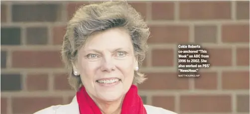  ?? MATT ROURKE/AP ?? Cokie Roberts co-anchored “This Week” on ABC from 1996 to 2002. She also worked on PBS’ “NewsHour.”