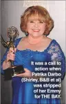  ??  ?? It was a call to action when Patrika Darbo (Shirley, B&amp;B et al) was stripped of her Emmy for THE BAY.