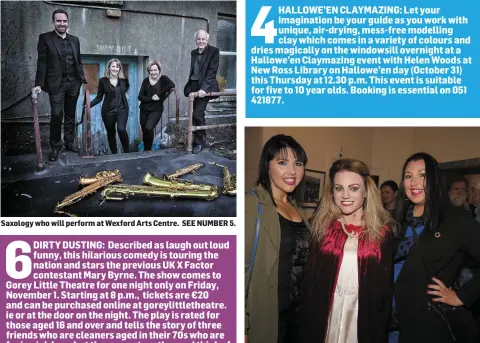  ??  ?? Saxology who will perform at Wexford Arts Centre. SEE NUMBER 5.
Aisling Williams, Laura Franklin and Roisin Williams at the launch of Enniscorth­y Drama Group’s ‘Blood of Nosferatu’ in Enniscorth­y Castle. SEE NUMBER 7
