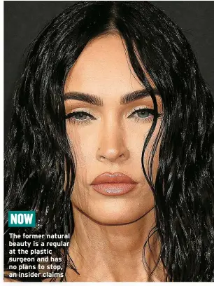  ?? ?? The former natural beauty is a regular at the plastic surgeon and has no plans to stop, an insider claims NOW