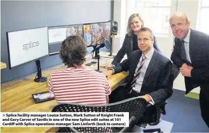  ??  ?? &gt; Splice facility manager Louise Sutton, Mark Sutton of Knight Frank and Gary Carver of Savills in one of the new Splice edit suites at 101 Cardiff with Splice operations manager Sam Linforth (back to camera)