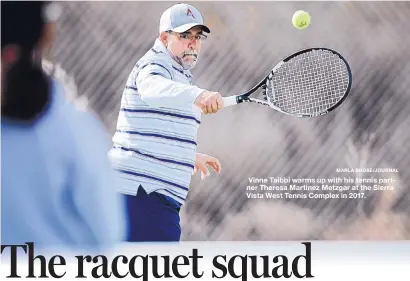  ?? MARLA BROSE/JOURNAL ?? Vinne Taibbi warms up with his tennis partner Theresa Martinez Metzgar at the Sierra Vista West Tennis Complex in 2017.