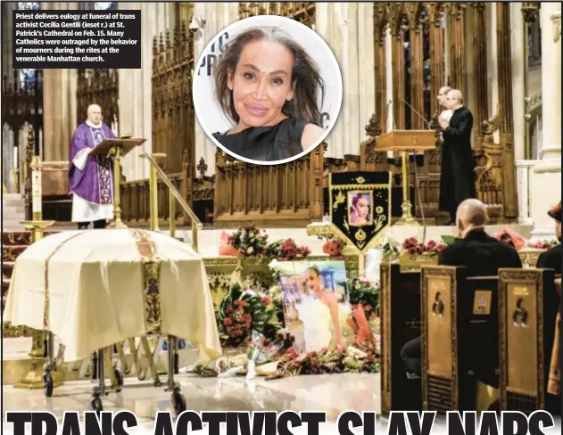  ?? ?? Priest delivers eulogy at funeral of trans activist Cecilia Gentili (inset r.) at St. Patrick’s Cathedral on Feb. 15. Many Catholics were outraged by the behavior of mourners during the rites at the venerable Manhattan church.