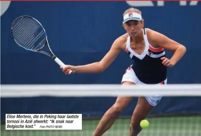  ?? Foto PHOTO NEWS ?? Elise Mertens, die in Peking haar laatste tornooi in Azië afwerkt: “Ik snak naar Belgische kost.”