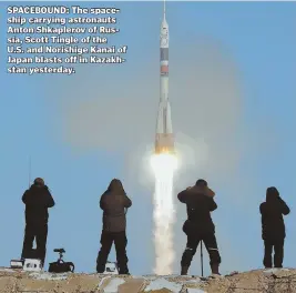  ?? AP PHOTO ?? SPACEBOUND: The spaceship carrying astronauts Anton Shkaplerov of Russia, Scott Tingle of the U.S. and Norishige Kanai of Japan blasts off in Kazakhstan yesterday.