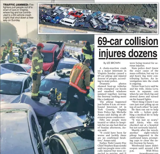  ??  ?? TRAFFIC JAMMED: Firefighte­rs pull people out of a snarl of cars in Virginia, where fog and ice contribute­d to a 69-vehicle crash (right) that shut down a freeway on Sunday.