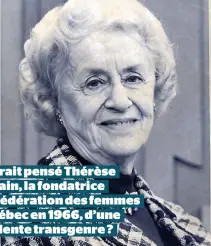  ??  ?? Qu’aurait pensé Thérèse Casgrain, la fondatrice de la Fédération des femmes du Québec en 1966, d’une présidente transgenre ?