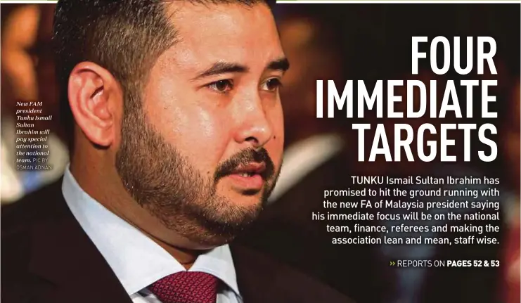  ?? PIC BY OSMAN ADNAN ?? New FAM president Tunku Ismail Sultan Ibrahim will pay special attention to the national team.