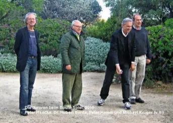  ??  ?? Die Juroren beim Boule-spiel, 2010:
Peter Handke, Dr. Hubert Burda, Peter Hamm und Michael Krüger (v.li.)