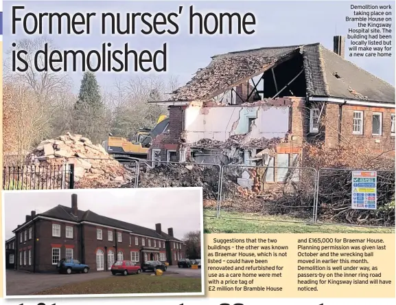  ??  ?? Demolition work taking place on Bramble House on the Kingsway Hospital site. The building had been locally listed but will make way for a new care home