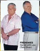  ?? ?? FRENEMIES
Harold with Lou (Tom Oliver)