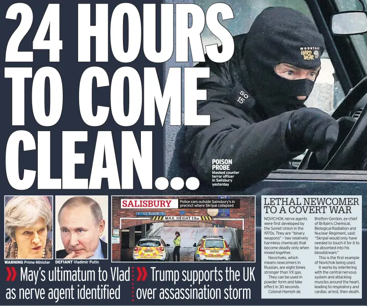  ??  ?? WARNING Prime Minister DEFIANT Vladimir Putin SALISBURY POISON PROBE Masked counter terror officer in Salisbury yesterday Police cars outside Sainsbury’s in precinct where Skripal collapsed