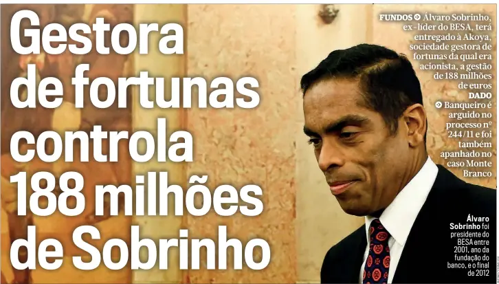  ?? ?? Ál v a r o Sobr i n h o
f oi presidente do
BESA entre 2001, ano da fundação do banco, e o final
de 2012