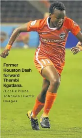  ?? /Leslie Plaza Johnson / Getty Images ?? Former Houston Dash forward Thembi Kgatlana.