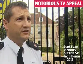  ??  ?? Supt Sean Memory outside Sir Ted’s home in 2015 NOTORIOUS TV APPEAL