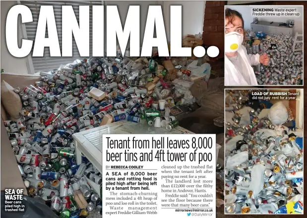  ??  ?? SEA OF WASTE Beer cans piled high in trashed flat
SICKENING Waste expert Freddie threw up in clean-up
LOAD OF RUBBISH Tenant did not pay rent for a year