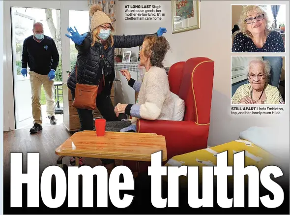  ?? ?? AT LONG LAST Steph Waterhouse greets her mother-in-law Enid, 81, in Cheltenham care home
STILL APART Linda Embleton, top, and her lonely mum Hilda