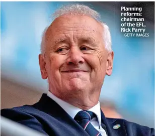  ?? GETTY IMAGES ?? Planning reforms: chairman of the EFL, Rick Parry