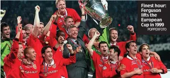  ?? POPPERFOTO ?? Finest hour: Ferguson lifts the European Cup in 1999