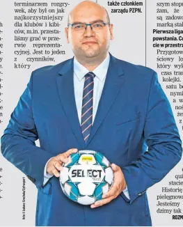  ?? ?? Marcin Janicki prezesem Pierwszej Ligi Piłkarskie­j jest od 2019 roku. Od 2021 roku pozostaje także członkiem
zarządu PZPN.
