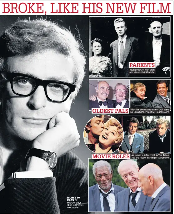  ??  ?? Young Michael with Ellen and Maurice Micklewhit­e With film chums and former 007 stars Sir Sean Connery and Sir Roger Moore As romeo in Alfie, crook in The Italian Job and robber in Going In Style, below
OLDEST PALS
PARENTS
MOVIE ROLES
RICHES...