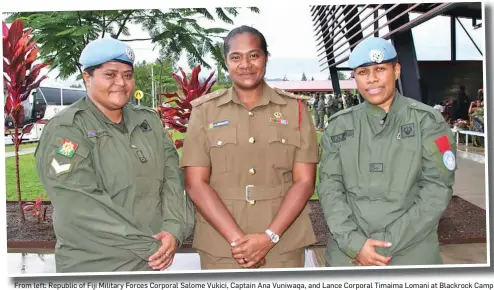  ?? RFMF Media Cell ?? From left: Republic of Fiji Military Forces Corporal Salome Vukici, Captain Ana Vuniwaqa, and Lance Corporal Timaima Lomani at Blackrock Camp in Votualevu on January 11, 2023. Photo: