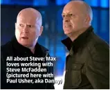  ??  ?? All about Steve: Max loves working with Steve Mcfadden (pictured here with Paul Usher, aka Danny)