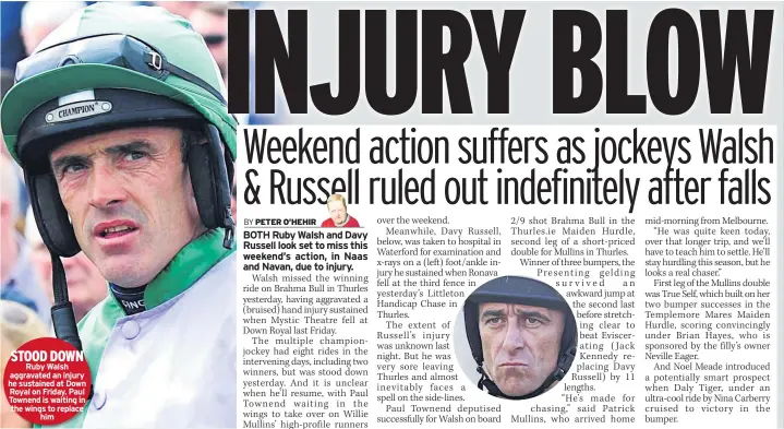  ??  ?? STOOD DOWN Ruby Walsh aggravated an injury he sustained at Down Royal on Friday. Paul Townend is waiting in the wings to replace him