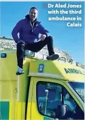  ?? ?? Dr Aled Jones with the third ambulance in Calais