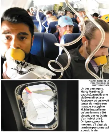  ?? PHOTOS TIRÉES DE LA PAGE FACEBOOK DE MARTY MARTINEZ ?? Un des passagers, Marty Martinez (à gauche), a publié une vidéo en direct sur Facebook où on le voit tenter de mettre son masque à oxygène. M. Martinez affirme qu’une femme a été blessée par les éclats d’un hublot brisé. On ignore, pour le moment, s’il...