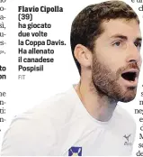  ?? FIT ?? Flavio Cipolla (39) ha giocato due volte la Coppa Davis. Ha allenato il canadese Pospisil