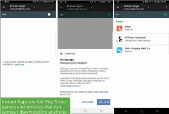  ??  ?? Instant Apps are full Play Store games and services that run without downloadin­g anything onto your phone