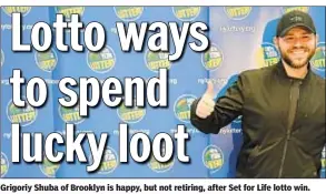  ??  ?? Grigoriy Shuba of Brooklyn is happy, but not retiring, after Set for Life lotto win.