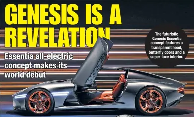  ??  ?? The futuristic Genesis Essentia concept features a transparen­t hood, butterfly doors and a super-luxe interior.