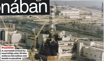  ?? ?? Pusztítás
A csernobili erőmű katasztróf­ája után 30 kilométere­s körzetben mindenkit evakuáltak