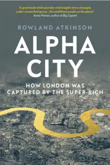  ??  ?? Rowland Atkinson’s ‘Alpha City’ (Verso Books)