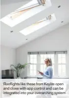  ??  ?? Rooflights like these from Keylite open and close with app control and can be integrated into your overarchin­g system