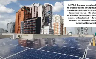  ??  ?? NATIONAL Renewable Energy Board has created a technical working group to review why the installati­on targets for solar and wind were fully taken up while those for biomass and hydro remained undersubsc­ribed. — Mario C. Marasigan, DoE’s renewable energy...