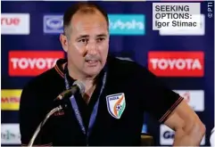  ??  ?? SEEKING OPTIONS: Igor Stimac