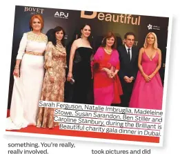  ??  ?? Sarah Ferguson,Natalie Imbruglia, Stowe, Susan Madeleine Sarandon, Ben Stiller and Caroline Stanbury, during the Brilliant Beautiful charity is gala dinner in Dubai. something. You’re really, really involved.