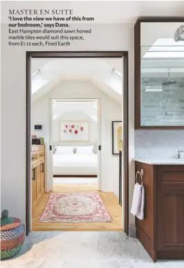  ??  ?? MASTER EN SUITE
‘I love the view we have of this from our bedroom,’ says Dana.
East Hampton diamond sawn honed marble tiles would suit this space, from £1.12 each, Fired Earth