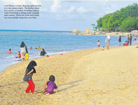  ??  ?? Ao Manao in Khao Tanyong National Park is a nice sandy beach. The perfect place for a picnic, a number of holiday makers enjoy swimming or dining under swaying palm leaves. There are a few food stalls, but most people bring their own food.