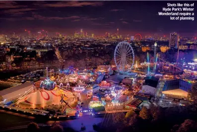  ??  ?? Shots like this of Hyde Park’s Winter Wonderland require a lot of planning