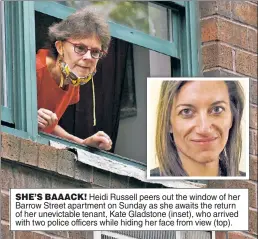  ??  ?? SHE’S BAAACK! Heidi Russell peers out the window of her Barrow Street apartment on Sunday as she awaits the return of her unevictabl­e tenant, Kate Gladstone (inset), who arrived with two police officers while hiding her face from view (top).