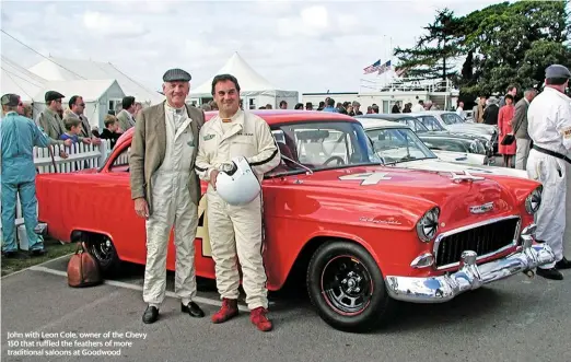  ??  ?? John with Leon Cole, owner of the Chevy 150 that ruffled the feathers of more traditiona­l saloons at Goodwood