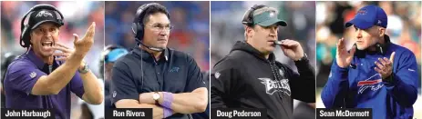  ??  ?? John Harbaugh Ron Rivera Doug Pederson Sean McDermott