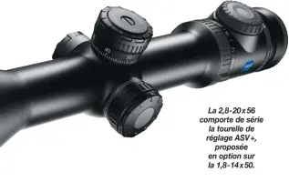  ??  ?? La 2,8- 20 x 56 comporte de série la tourelle de réglage ASV +,
proposée en option sur la 1,8- 14 x 50.