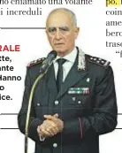  ??  ?? LA RABBIA DEL GENERALE Tullio Del Sette, 66, comandante dell’Arma. «Hanno ferito il nostro prestigio», dice.